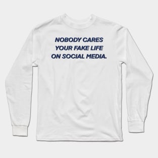 Nobody cares your fake life on social media Long Sleeve T-Shirt